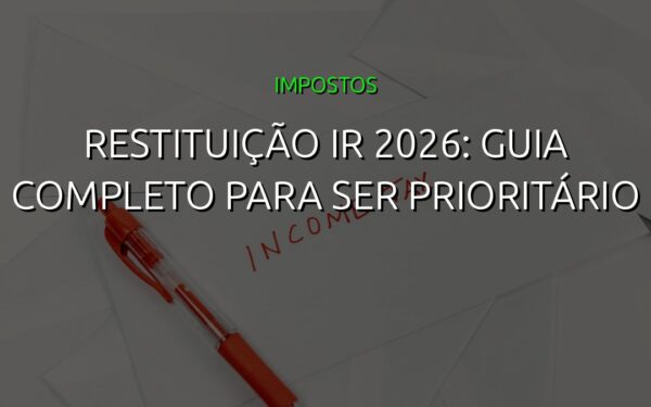 Restituição IR 2026: Guia Completo Para Ser Prioritário