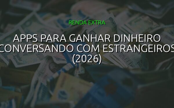 Apps para Ganhar Dinheiro Conversando com Estrangeiros (2026)