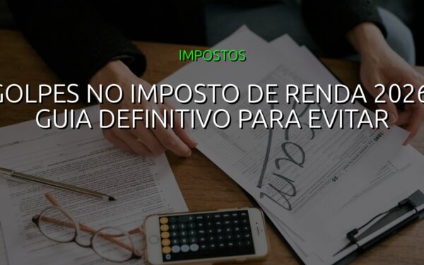 Golpes no Imposto de Renda 2026: Guia Definitivo para Evitar