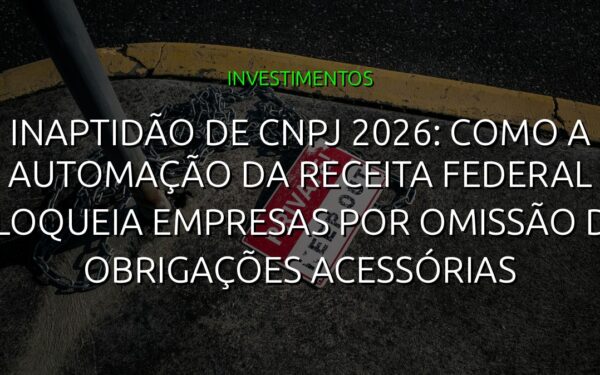 Inaptidão de CNPJ 2026: Como a Automação da Receita Federal Bloqueia Empresas por Omissão de Obrigações Acessórias