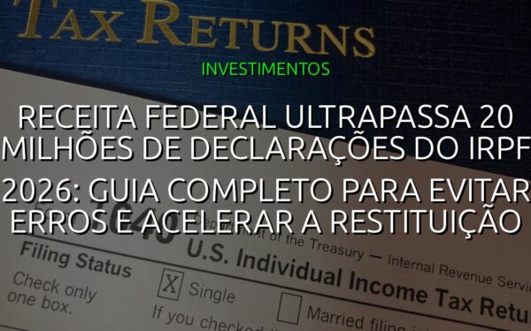 Receita Federal ultrapassa 20 milhões de declarações do IRPF 2026: guia completo para evitar erros e acelerar a restituição