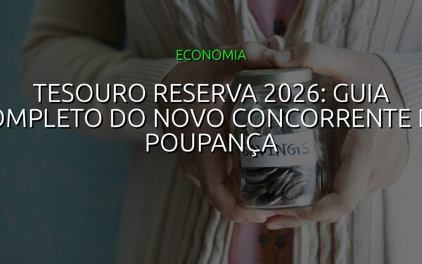 Tesouro Reserva 2026: Guia Completo do Novo Concorrente da Poupança