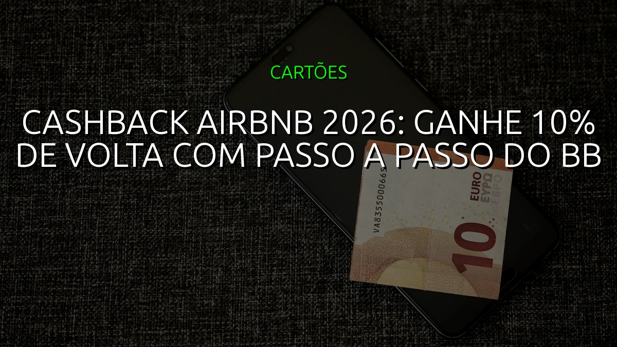 Cashback Airbnb 2026: Ganhe 10% de Volta com Passo a Passo do BB